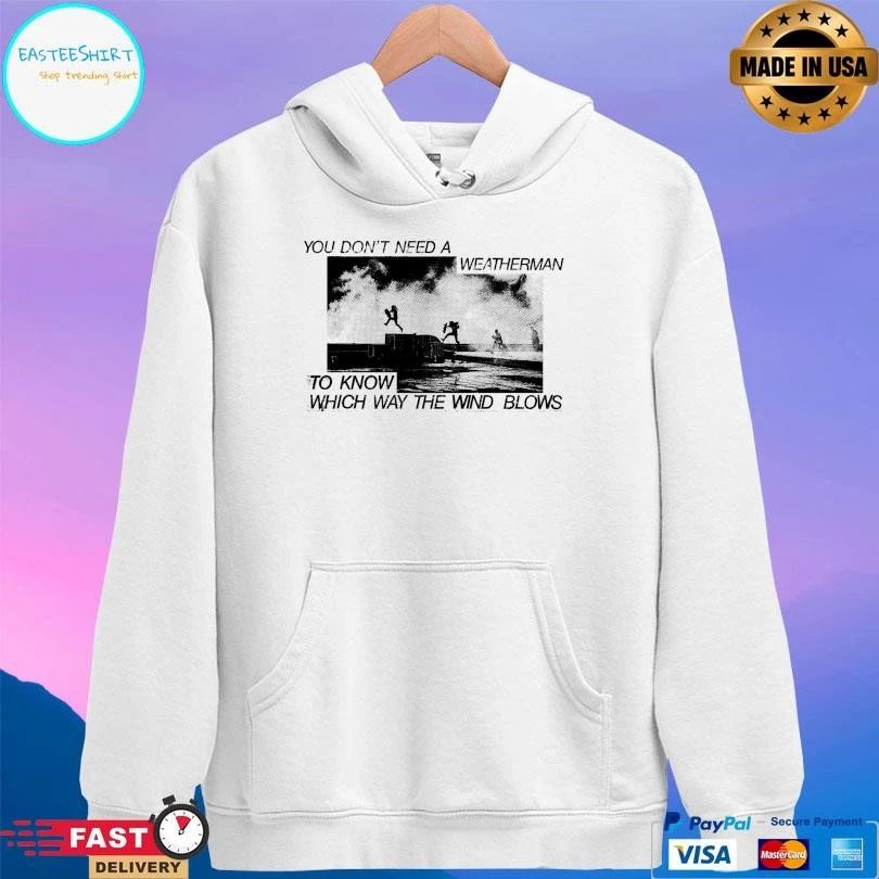 You Don’t Need A Weatherman To Know Which Way The Wind Blows T-shirts