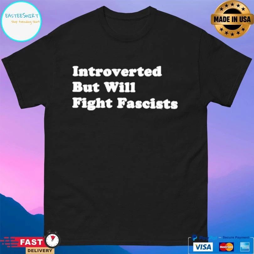 Introverted But Will Fight Fascists T-shirts