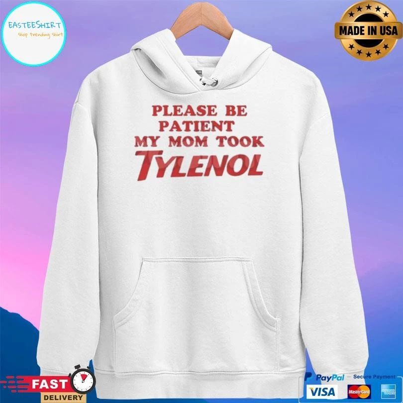 Please Be Patient My Mom Took Tylenol T-shirts