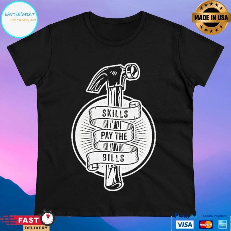 Hammer Skills Pay The Bills T-shirts