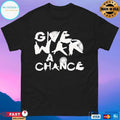 Give War A Chance 2026 T-shirts