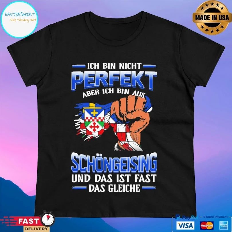 Ich Bin Nicht Perfekt Aber Ich Bin Aus Schöngeising Und Das Ist Fast Das Gleiche T-shirt