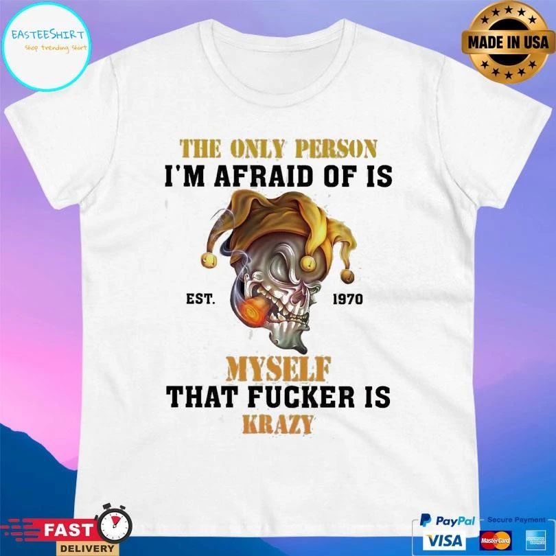 The Only Person I’m Afraid Of Is Est 1970 Myself That Fucker Is Krazy T-shirts