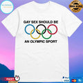Gay Sex Should Be An Olympic Sport T-shirts