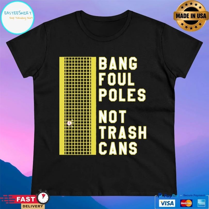 Bang Foul Poles Not Trash Cans T-shirt