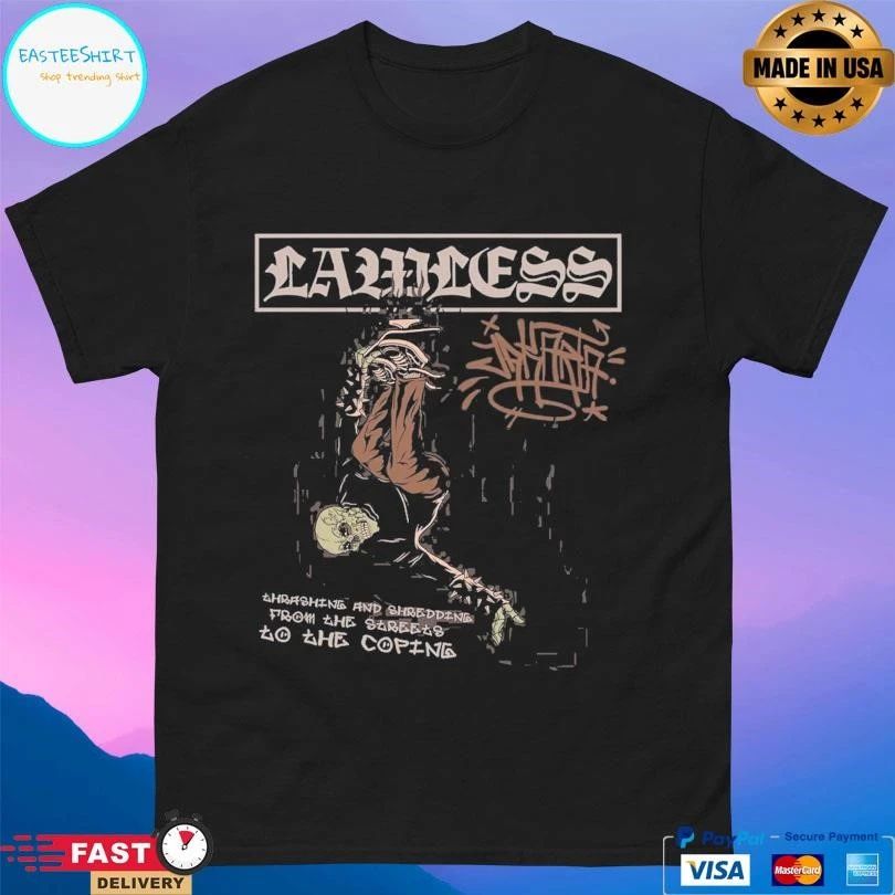 Lawless Ahrashing And Shredding From The Streets To He Coping T-shirts