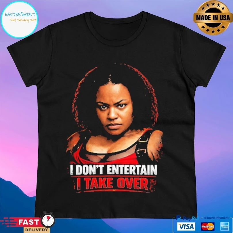 I Don’t Entertain I Take Over T-shirts