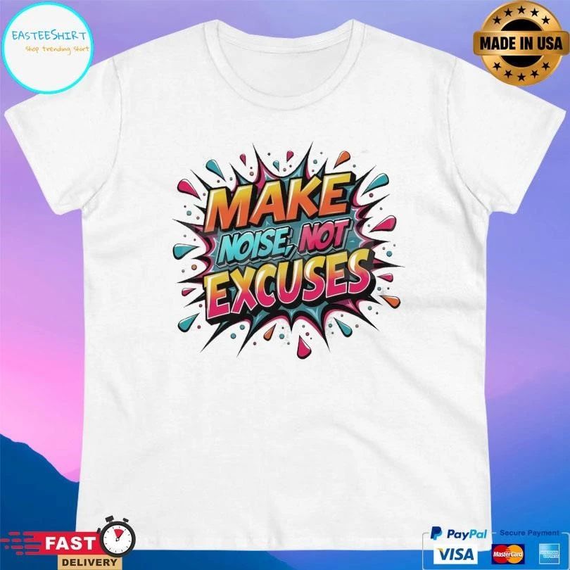 Make Noise Not Excuses T-shirts
