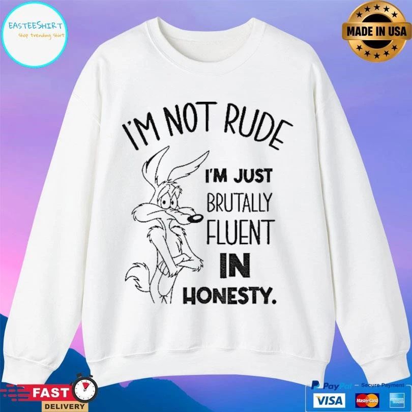 Wile E Coyote I’m Not Rude I’m Just Brutally Fluent In Honesty T-shirts