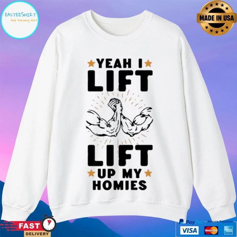 Yeah I Lift Lift Up My Homies T-shirts