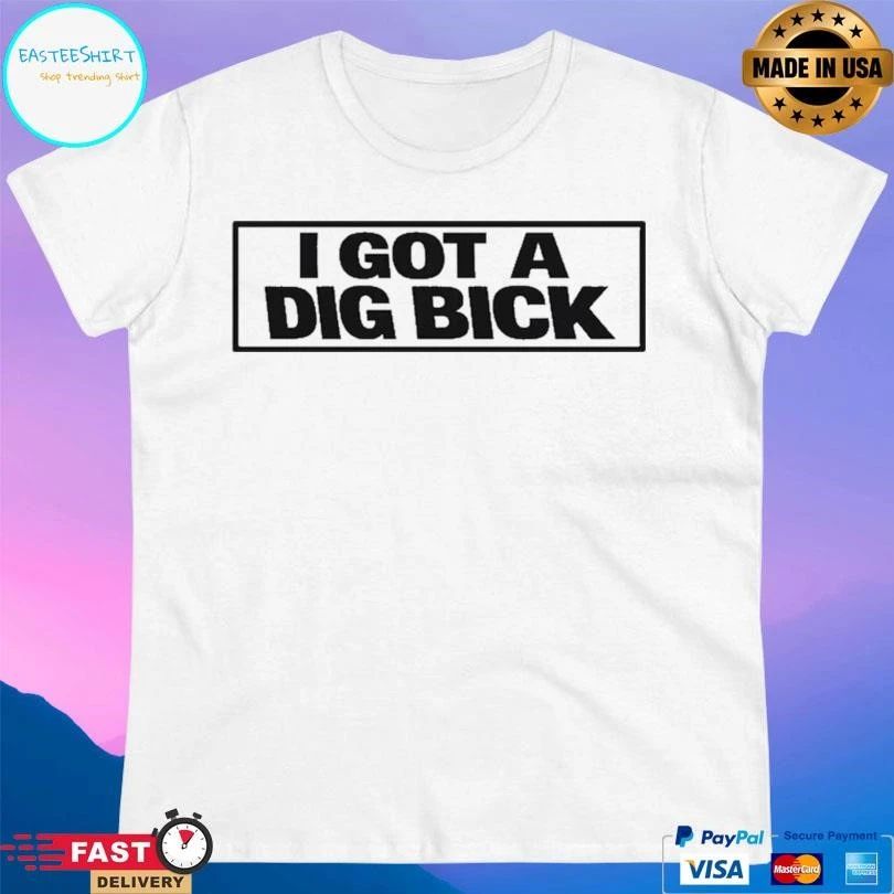I Got A Dig Bick Funny T-shirts