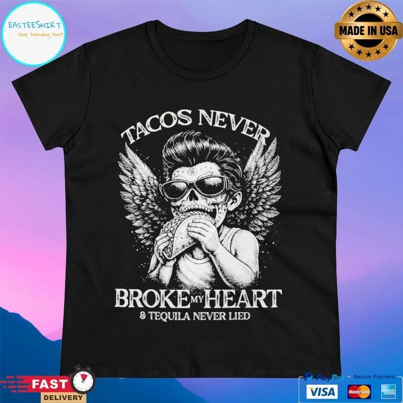 Tacos Never Broke My Heart And Tequila Never Lied T-shirts
