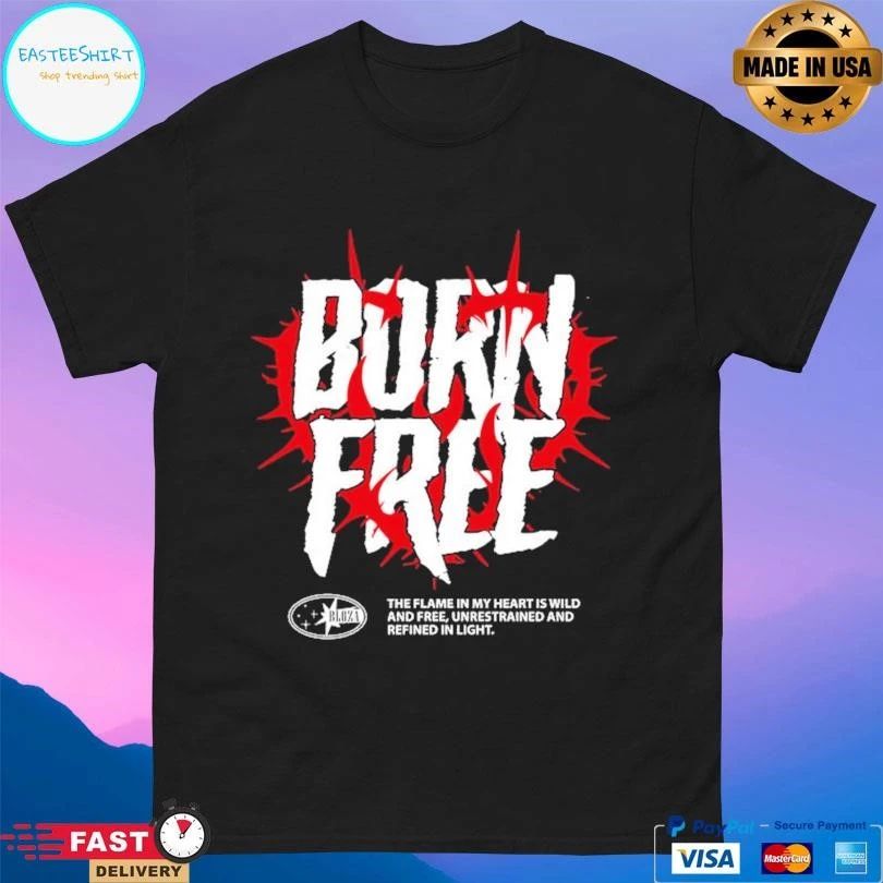 Born Free The Flame In My Heart Is Wild And Free Unrestrained And Refined In Light T-shirts