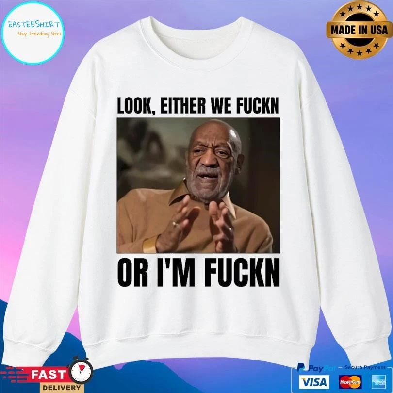 Look Either We Fuckin Or I’m Fuckn T-shirts