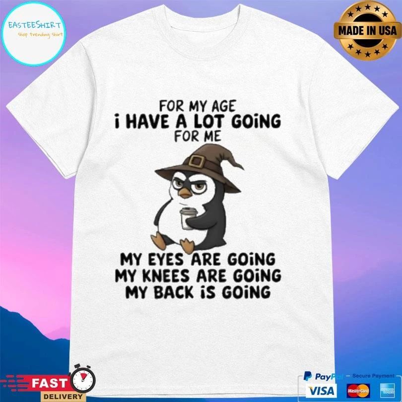 Wizard Penguins For My Age I Have A Lot Going For Me My Eyes Are Going My Knees Are Going My Back Is Going T-shirts