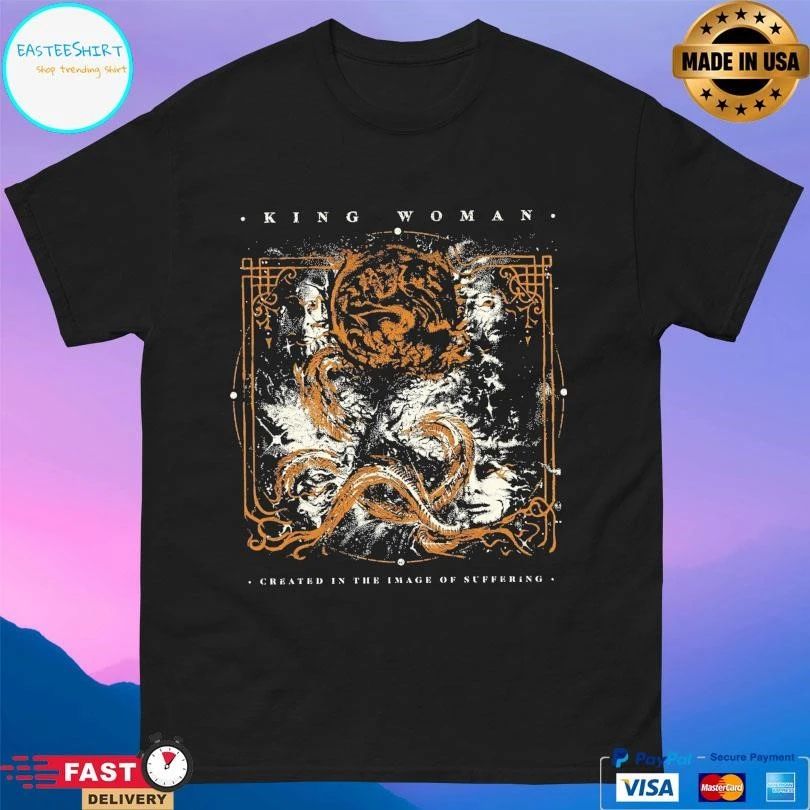 King Woman Created In The Image Of Suffering T-shirts