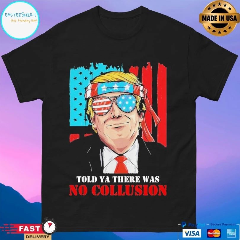 Donald Trump America Told Ya There Was No Collusion T-shirt