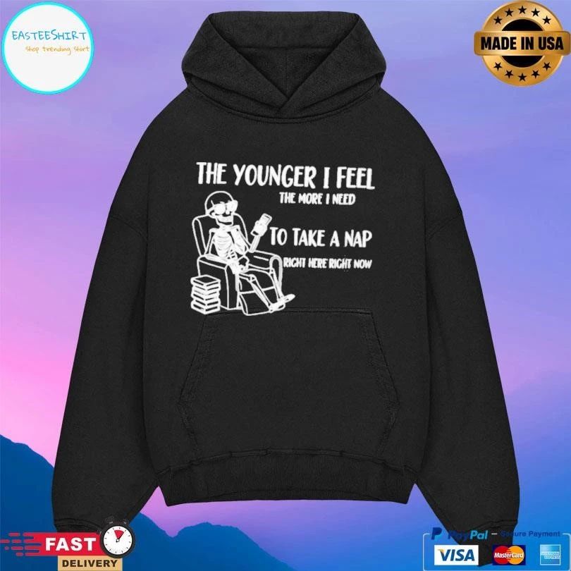 Skeleton The Younger I Feel The More I Need To Take A Nap Right Here Right Now T-shirts
