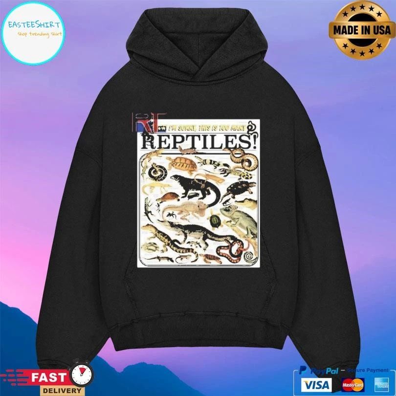 Fuck I’m Sorry This Is Too Many Reptiles T-shirts