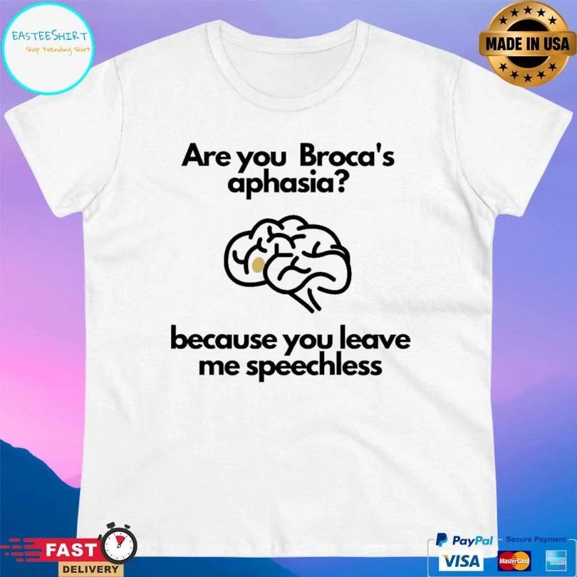 Are You Broca’s Aphasia Because You Leave Me Speechless T-shirts