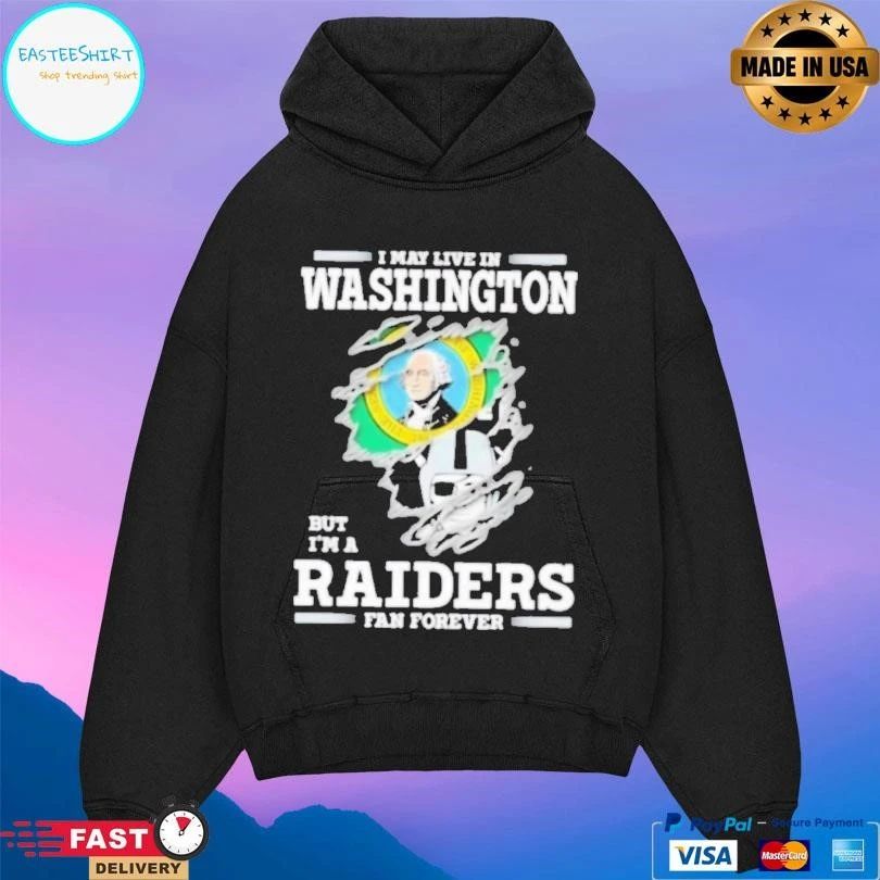 I May Live In Washington But I’m A Raiders Fan Forever T-shirts