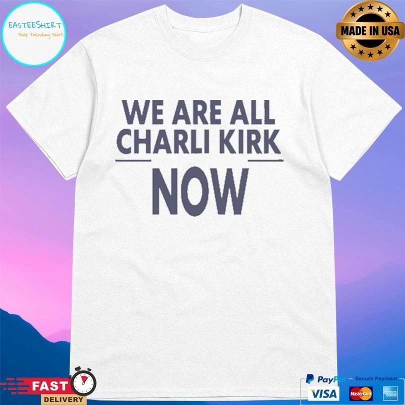 We Are All Charlie Kirk Now 2026 T-shirts