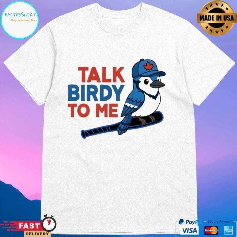 Talk Birdy To Me Toronto Blue Jays T-shirts