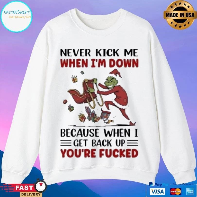 Grinch Wearing Santa Suit Never Kick Me When I’m Down Because When I Get Back Up You’re Fucked T-shirts
