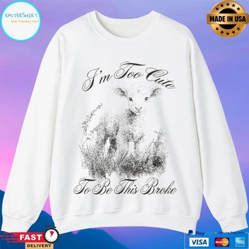 I’m Too Cute To Be This Broke T-shirts