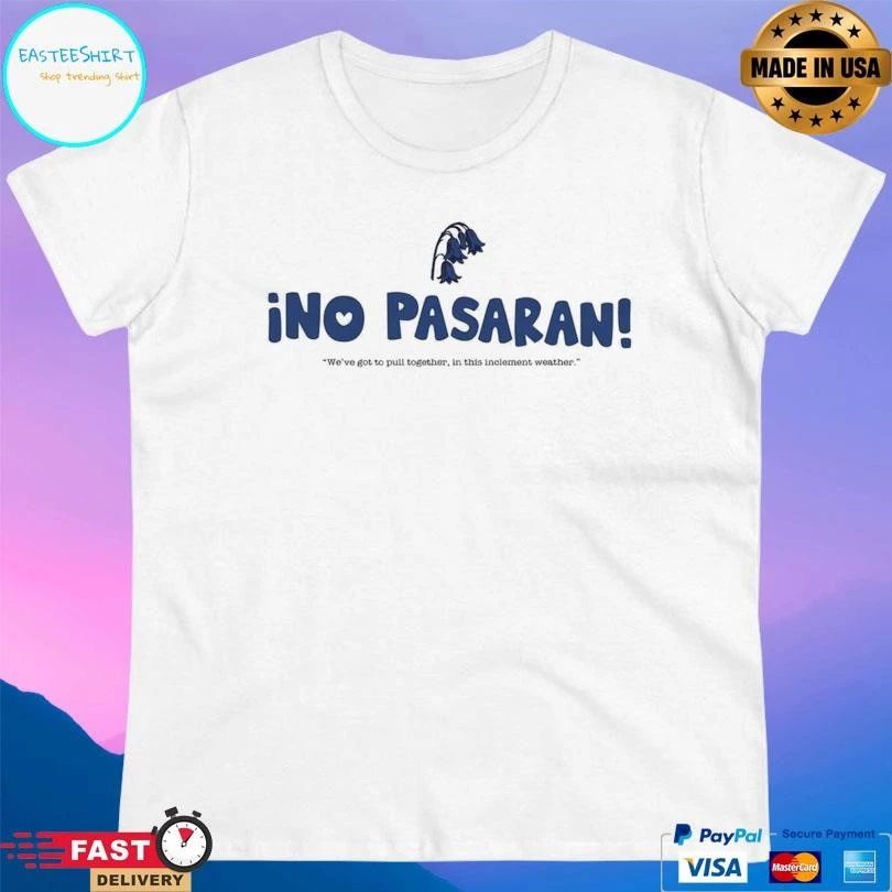 ¡no Pasaran We’ve Got To Pull Together In This Inclement Weather T-shirts