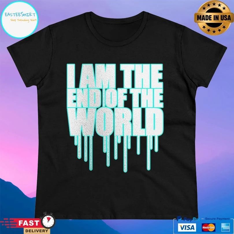 I Am The End Of The World T-shirts