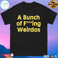 A Bunch Of Fucking Weirdos T-shirts