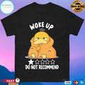 Woke Up Do Not Recommend T-shirts