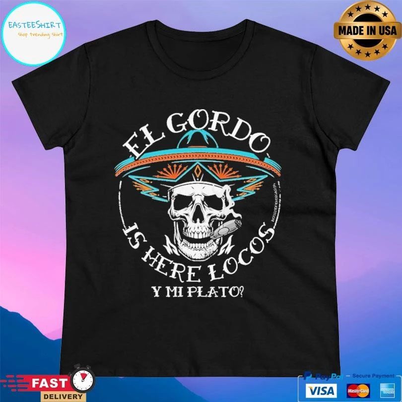 El Gordo Is Here Locos Y Mi Plato T-shirts