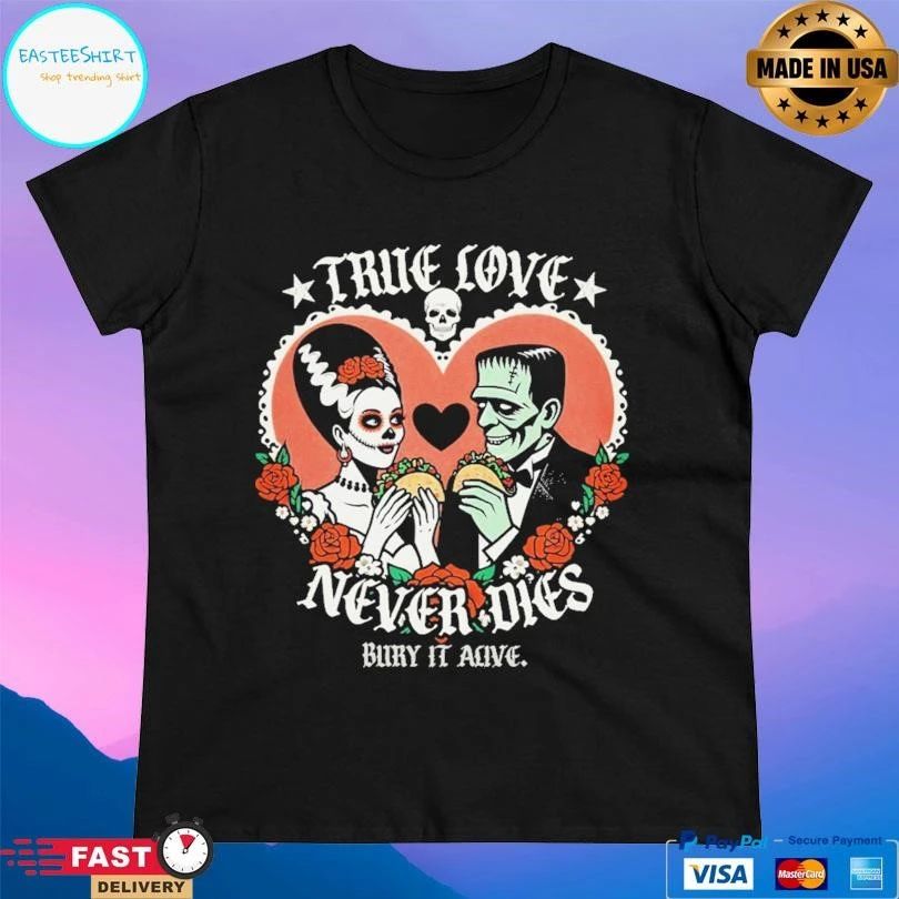 True Love Never Dies Bury It Alive T-shirts