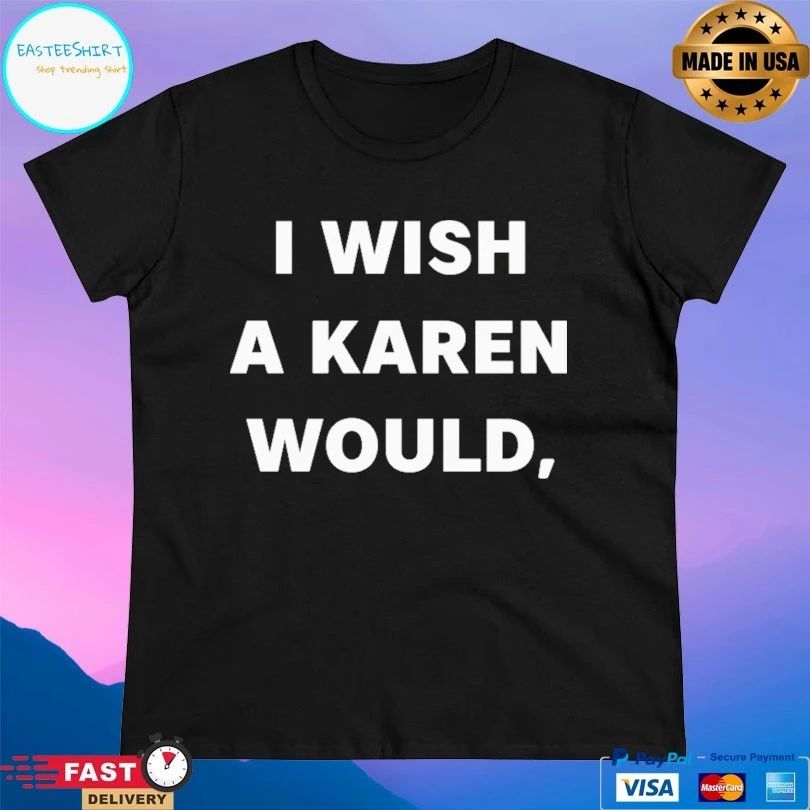 I Wish A Karen Would T-shirt