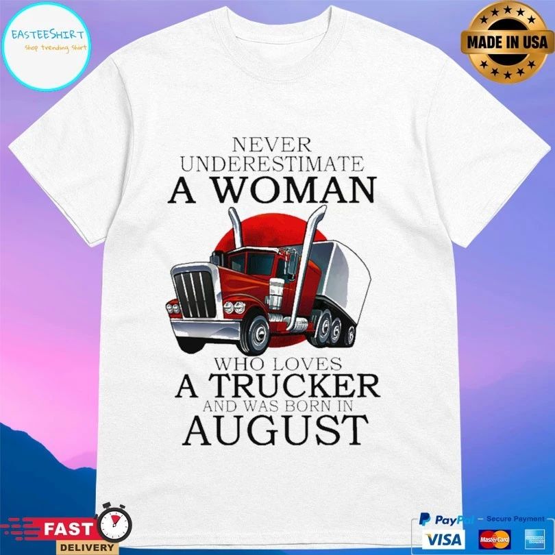 Never Underestimate A Woman Who Loves A Trucker And Was Born In August T-shirt