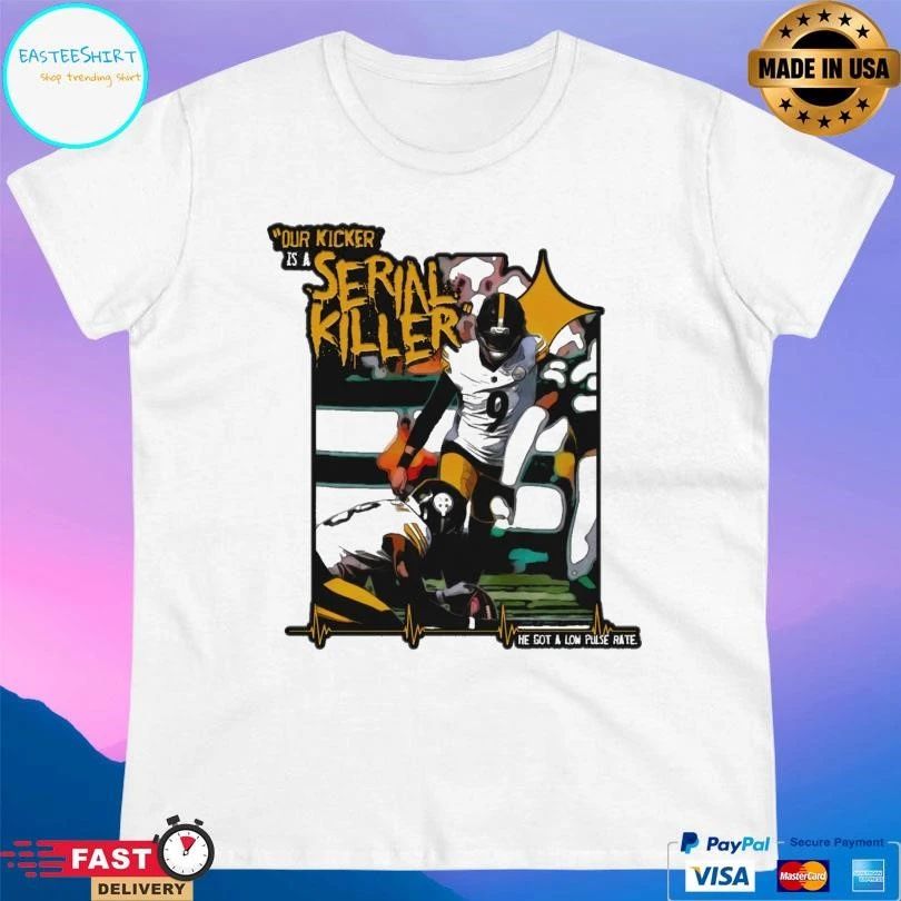 Our Kicker Is A Serial Killer He Got A Low Pulse Rate T-shirts