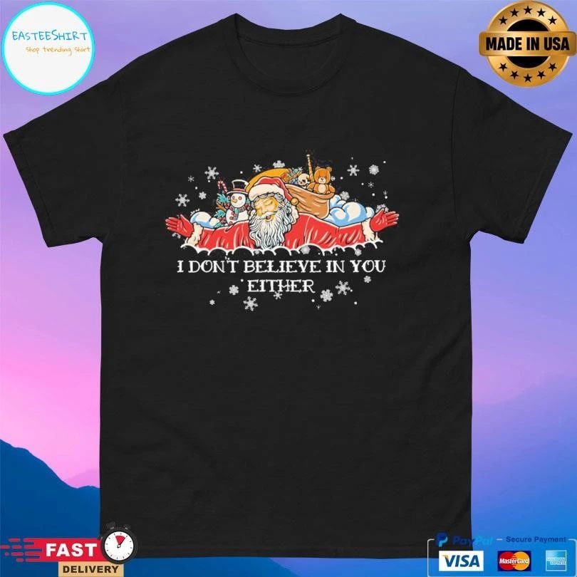 I Don’t Believe In You Either Santa T-shirts