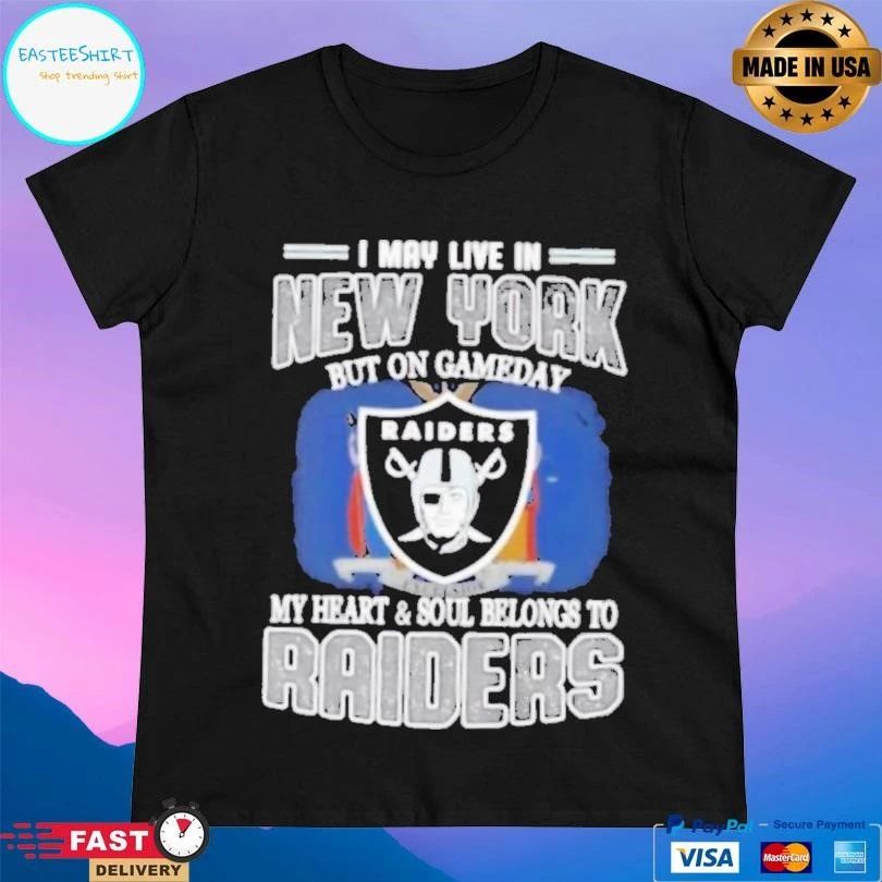 I May Live In New York But On Gameday My Heart And Soul Belongs To Raiders T-shirts
