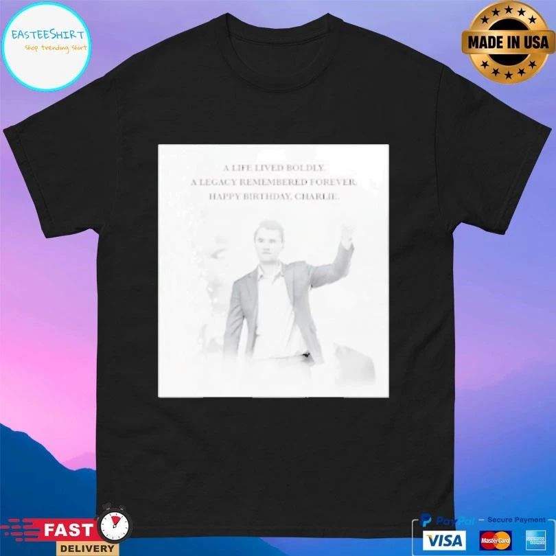 A Life Lived Boldly A Legacy Remembered Forever Happy Birthday Charlie Kirk T-shirts