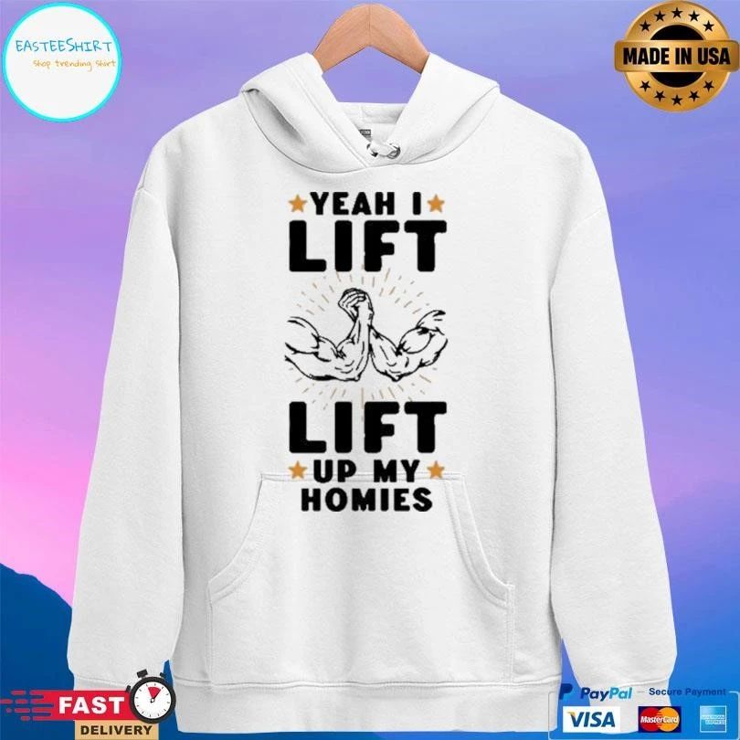 Yeah I Lift Lift Up My Homies T-shirts