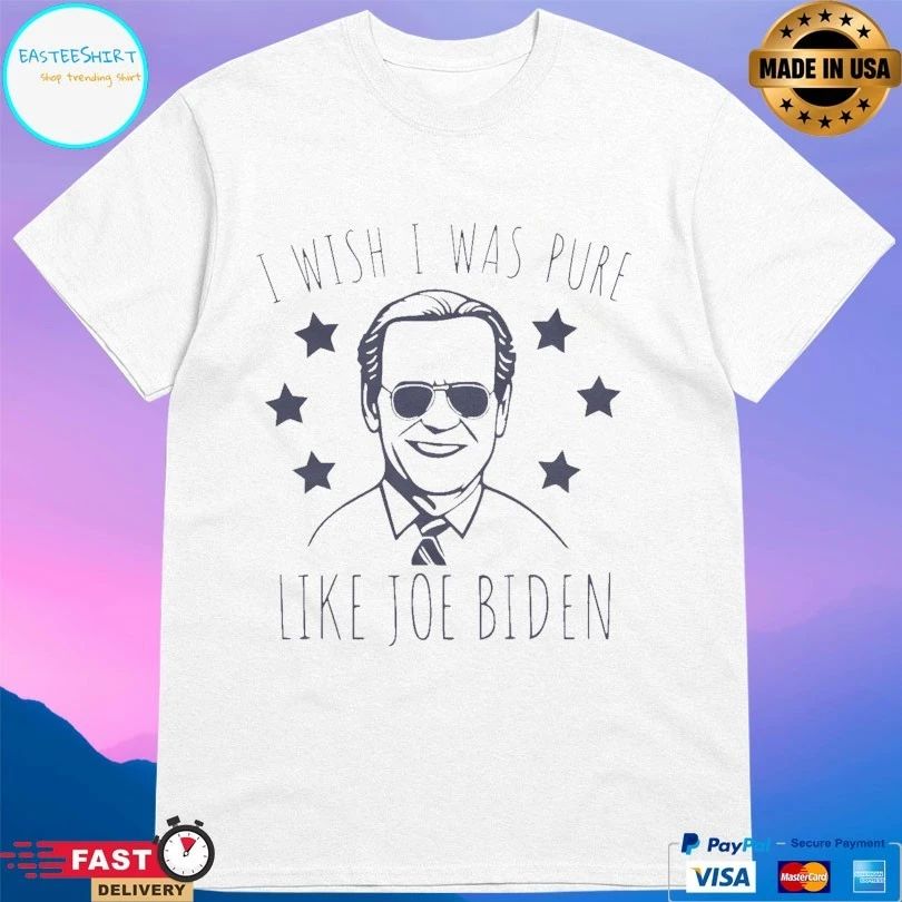 I Wish I Was Pure Like Joe Biden T-shirts