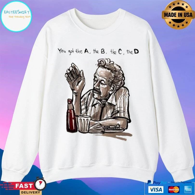 You Got The A The B The C The D T-shirts