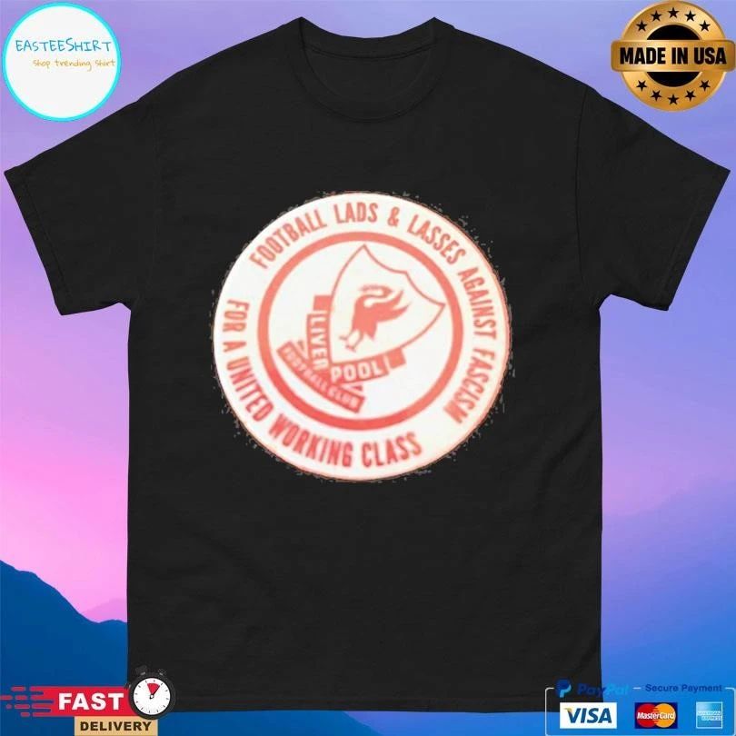 Liverpool Fc Football Lads And Lasses Against Fascism For A United Working Class T-shirts