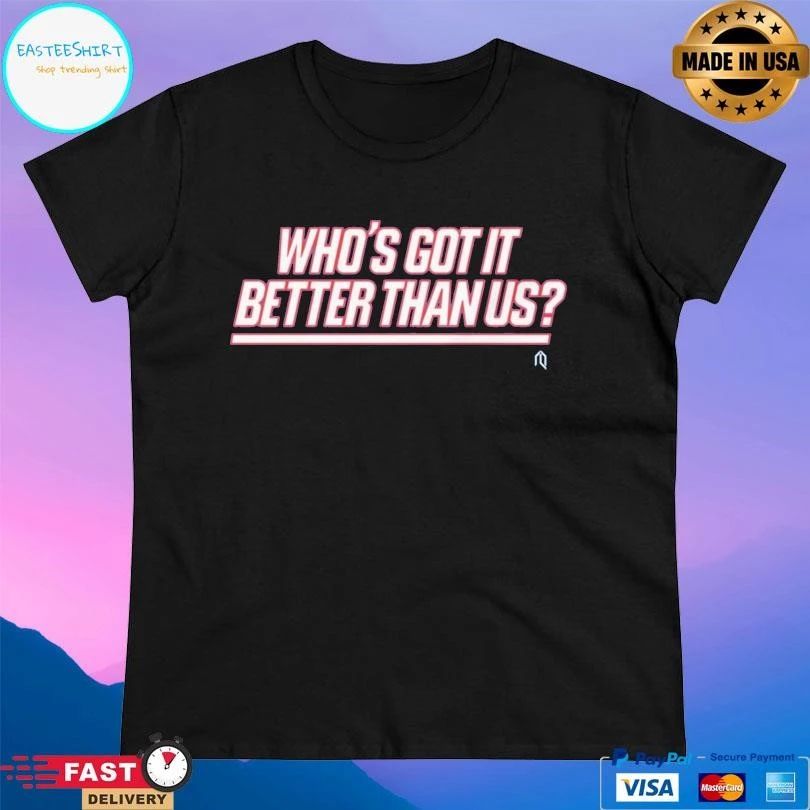 Who’s Got It Better Than Us 2026 T-shirts