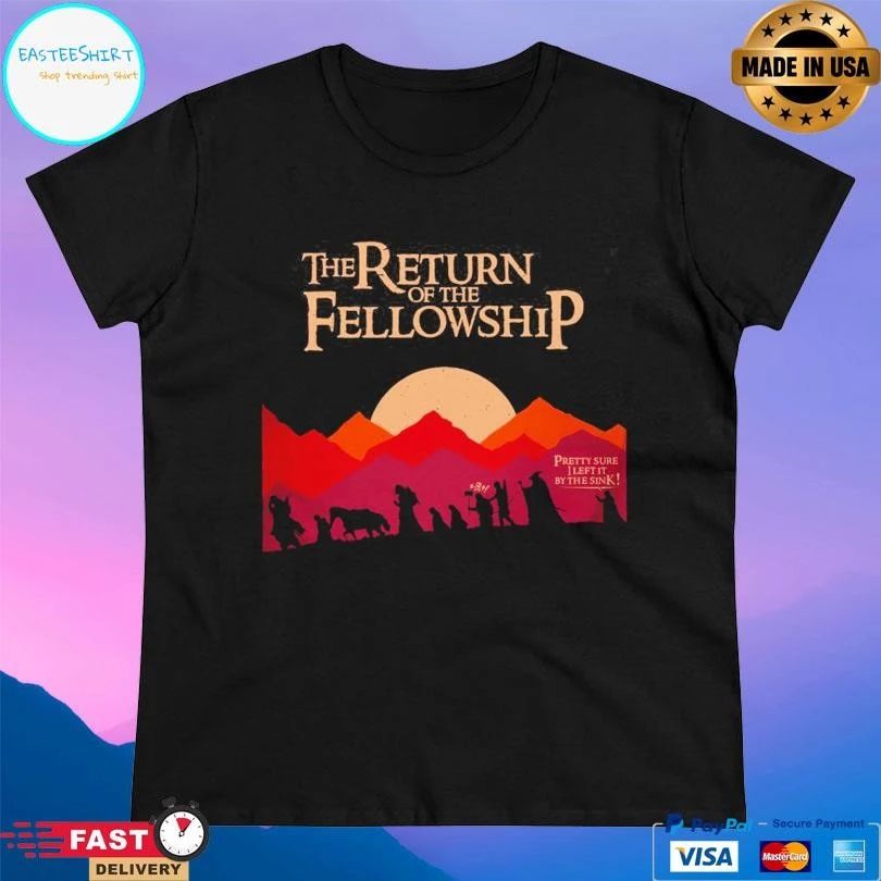 The Returns Of The Fellowship Pretty Sure I Left It By The Sink T-shirts