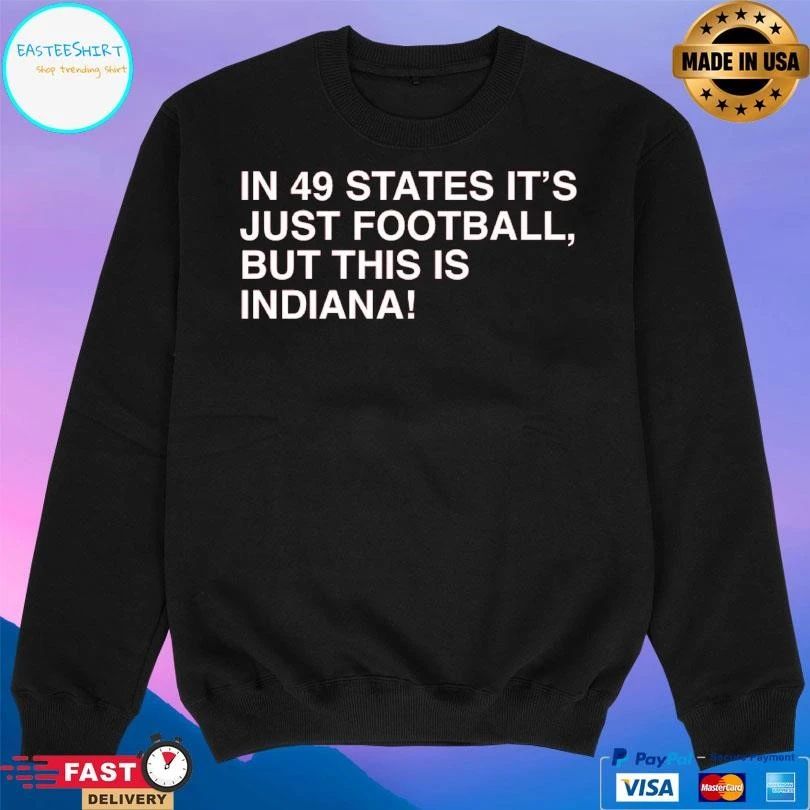 In 49 States It’s Just Football But This Is Indiana T-shirts