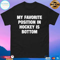 My Favorite Position In Hockey Is Bottom T-shirts