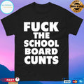 Fuck The School Board Cunts T-shirts